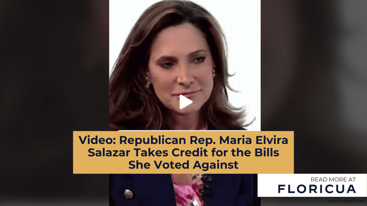 Video: Republican Rep. Maria Elvira Salazar Takes Credit for the Bills She Voted Against