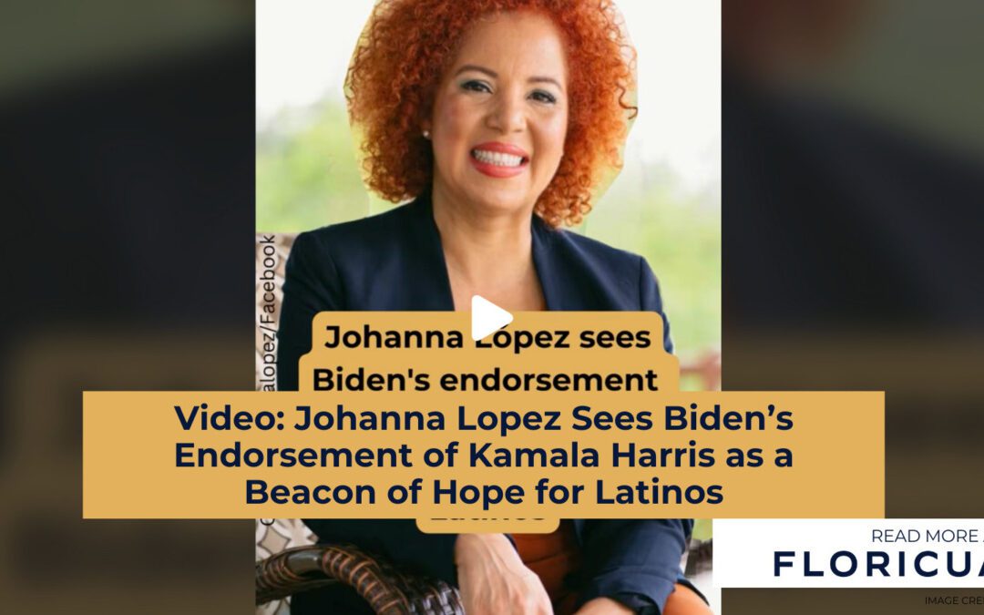 Video: Johanna Lopez sees Biden’s endorsement of Kamala Harris as a beacon of hope for Latinos
